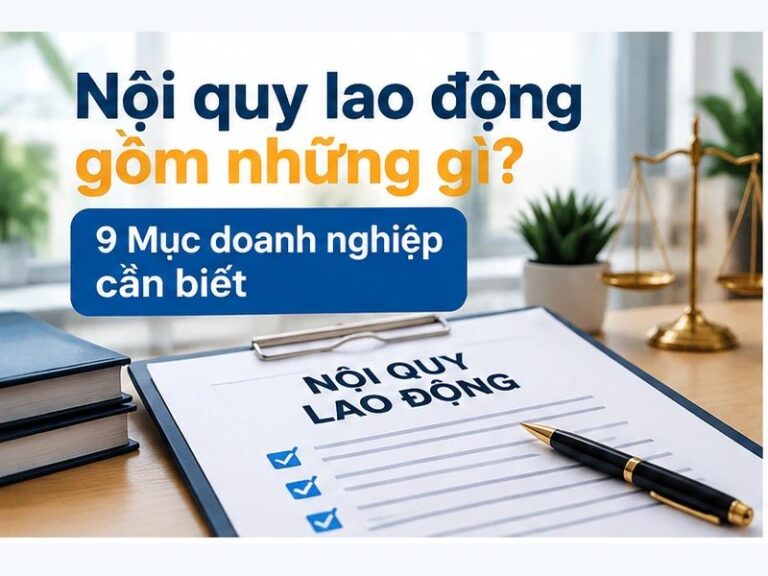 Nội dung nội quy lao động gồm những gì? 9 Mục doanh nghiệp cần biết 